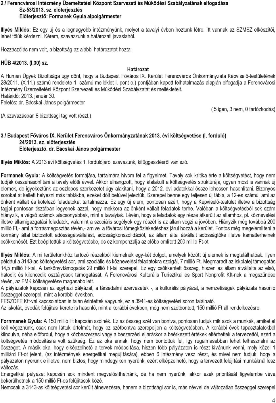Kérem, szavazzunk a határozati javaslatról. HÜB 4/2013. (I.30) sz. A Humán Ügyek Bizottsága úgy dönt, hogy a Budapest Főváros IX. Kerület Ferencváros Önkormányzata Képviselő-testületének 28/2011. (X.