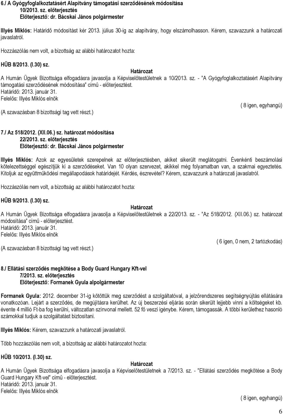 7./ Az 518/2012. (XII.06.) sz. határozat módosítása 22/2013. sz. előterjesztés Illyés Miklós: Azok az egyesületek szerepelnek az előterjesztésben, akiket sikerült meglátogatni.