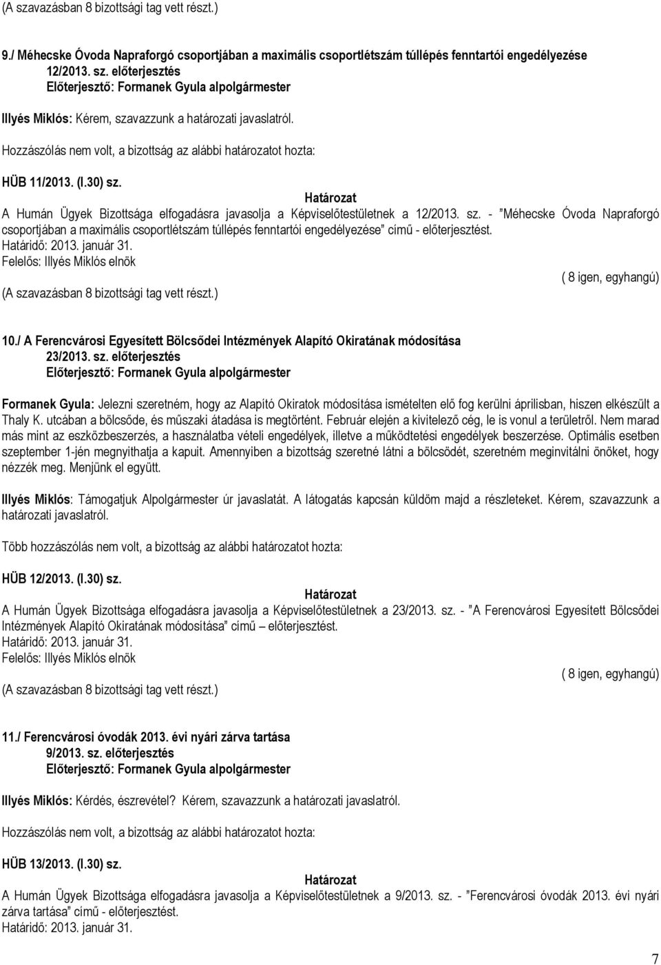 - Méhecske Óvoda Napraforgó csoportjában a maximális csoportlétszám túllépés fenntartói engedélyezése című - előterjesztést. 10.