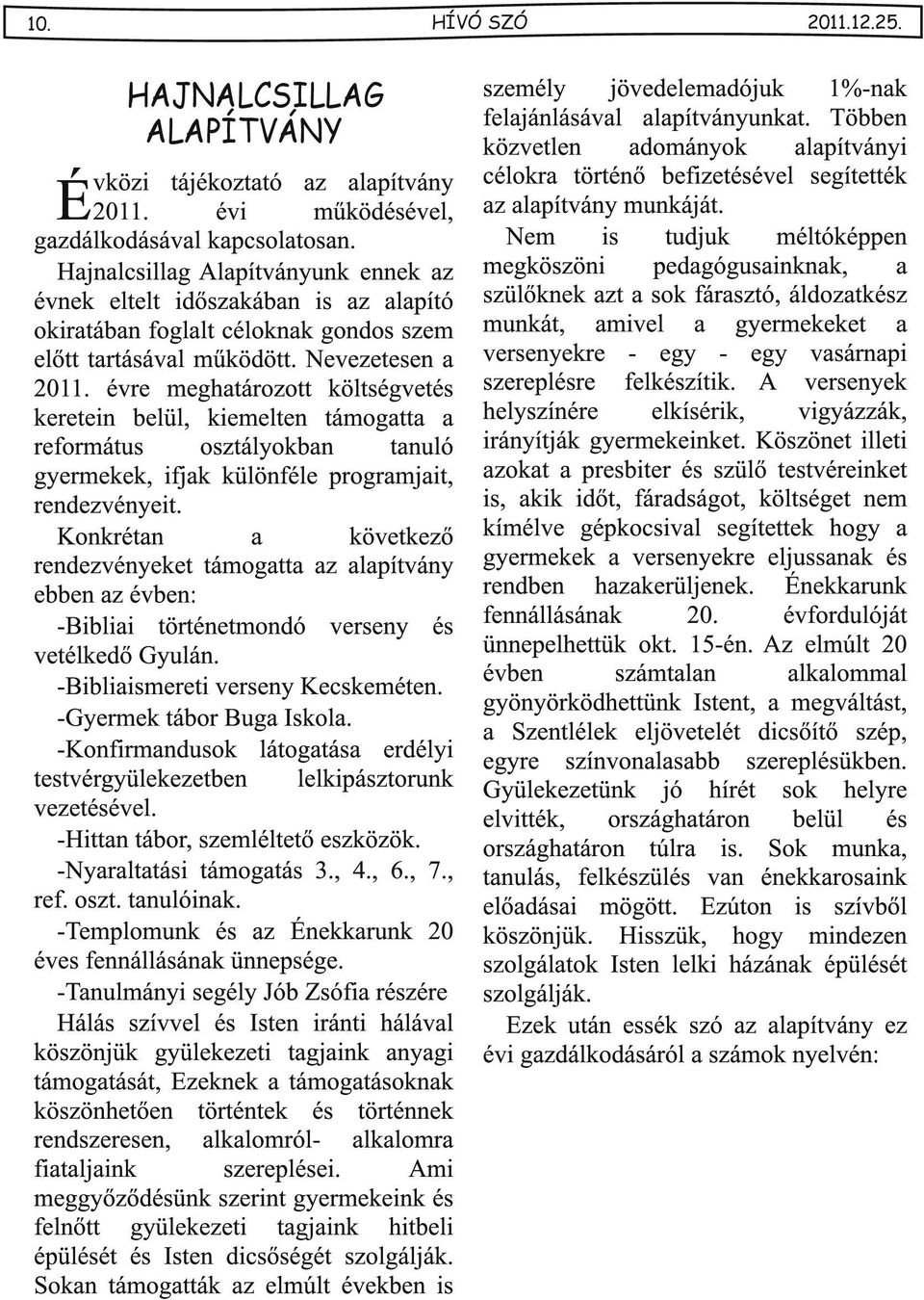 évre meghtározott költségvetés keretein belül, kiemelten támogtt református osztályokbn tnuló gyermekek, ifjk különféle progrmjit, rendezvényeit.