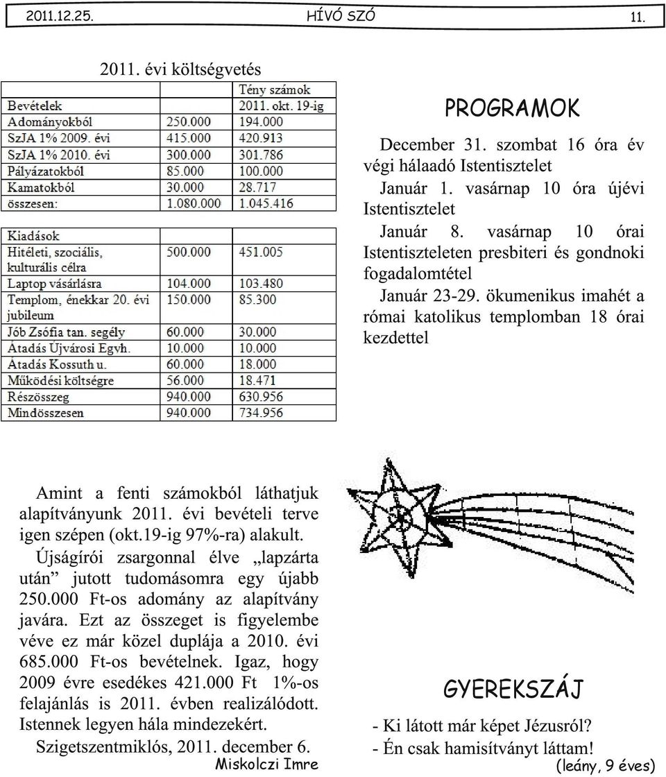 évi bevételi terve igen szépen (okt.19-ig 97%-r) lkult. Újságírói zsrgonnl élve lpzárt után jutott tudomásomr egy újbb 250.000 Ft-os domány z lpítvány jvár.