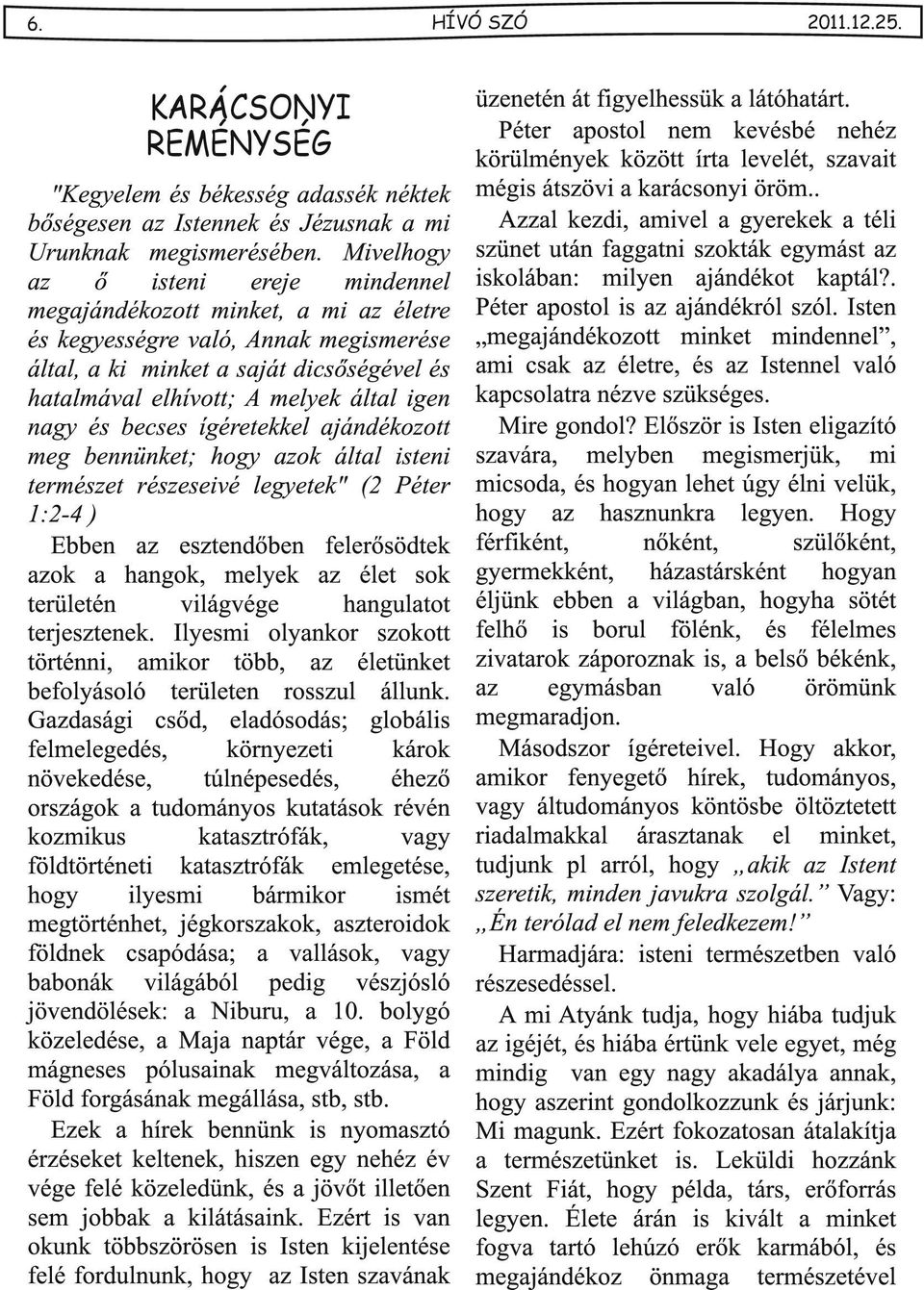 ígéretekkel jándékozott meg bennünket; hogy zok áltl isteni természet részeseivé legyetek" (2 Péter 1:2-4 ) Ebben z esztendőben felerősödtek zok hngok, melyek z élet sok területén világvége hngultot