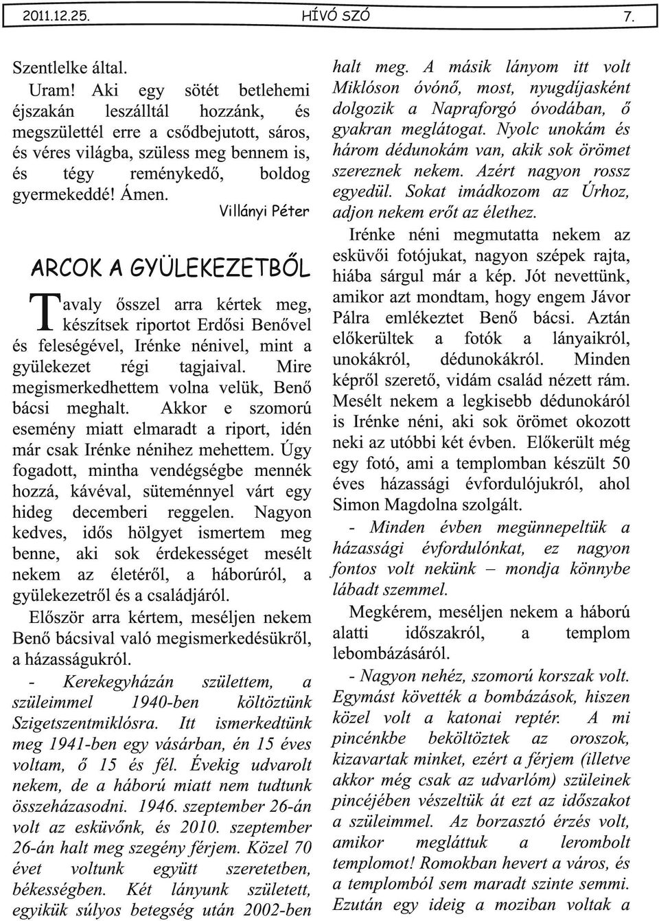 Nyolc unokám és három dédunokám vn, kik sok örömet szereznek nekem. Azért ngyon rossz egyedül. Sokt imádkozom z Úrhoz, djon nekem erőt z élethez.