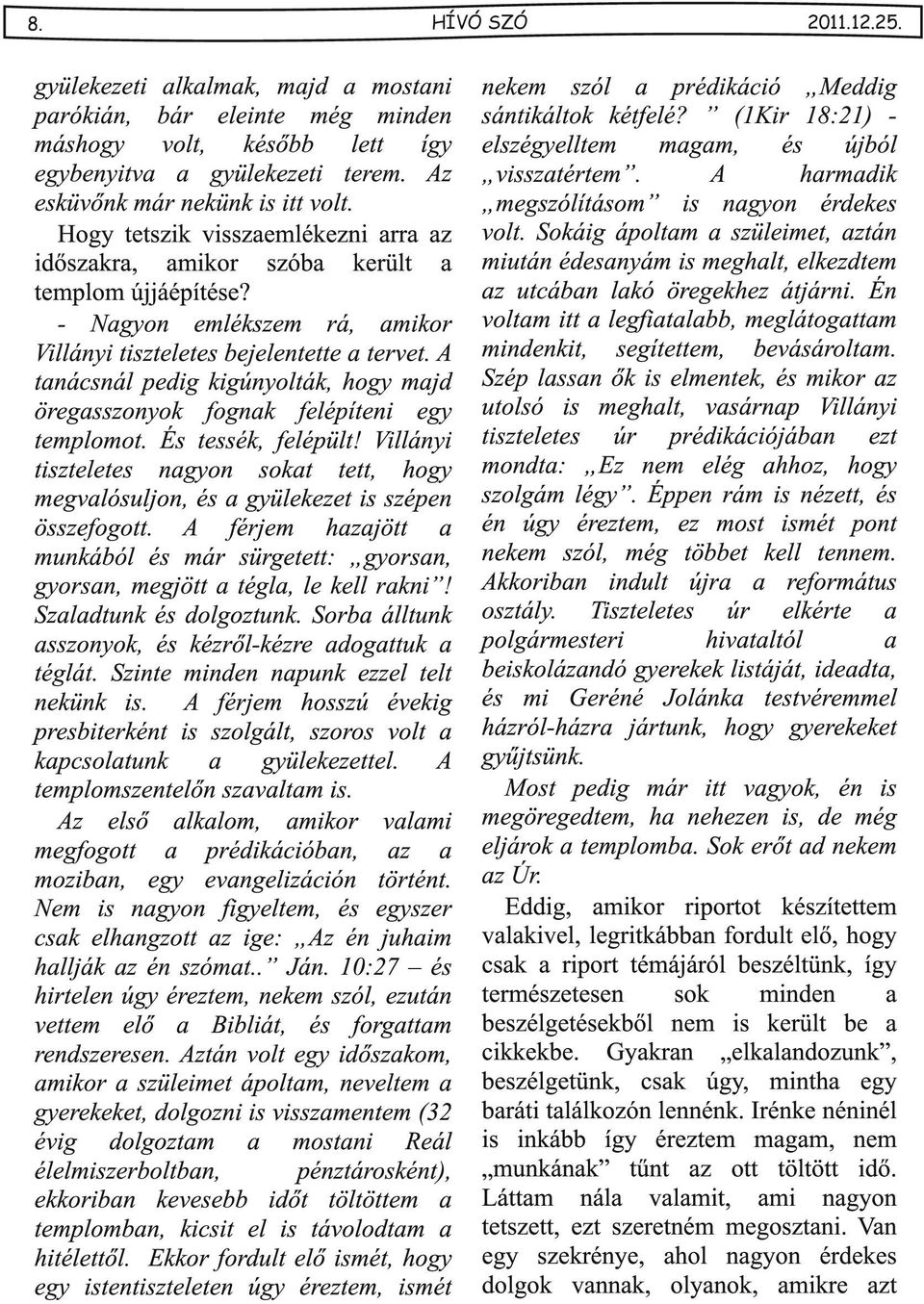 A tnácsnál pedig kigúnyolták, hogy mjd öregsszonyok fognk felépíteni egy templomot. És tessék, felépült! Villányi tiszteletes ngyon sokt tett, hogy megvlósuljon, és gyülekezet is szépen összefogott.