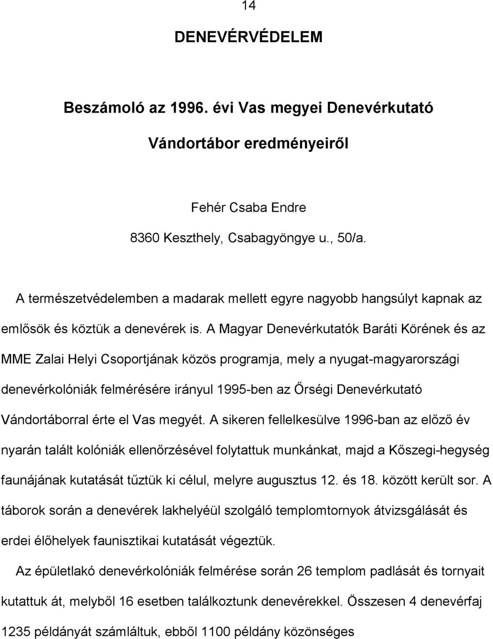 A Magyar Denevérkutatók Baráti Körének és az MME Zalai Helyi Csoportjának közös programja, mely a nyugat-magyarországi denevérkolóniák felmérésére irányul 1995-ben az Őrségi Denevérkutató