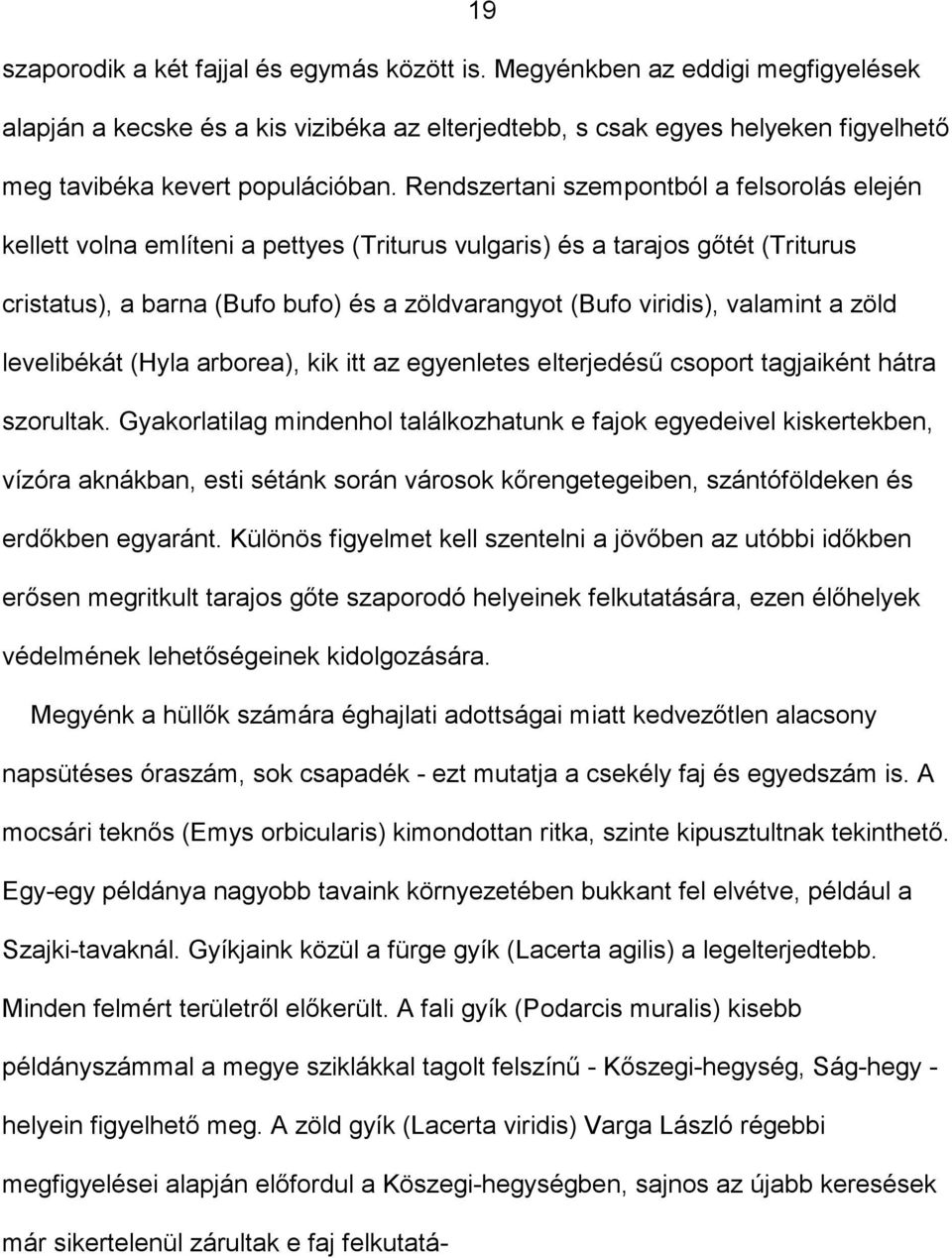 Rendszertani szempontból a felsorolás elején kellett volna említeni a pettyes (Triturus vulgaris) és a tarajos gőtét (Triturus cristatus), a barna (Bufo bufo) és a zöldvarangyot (Bufo viridis),