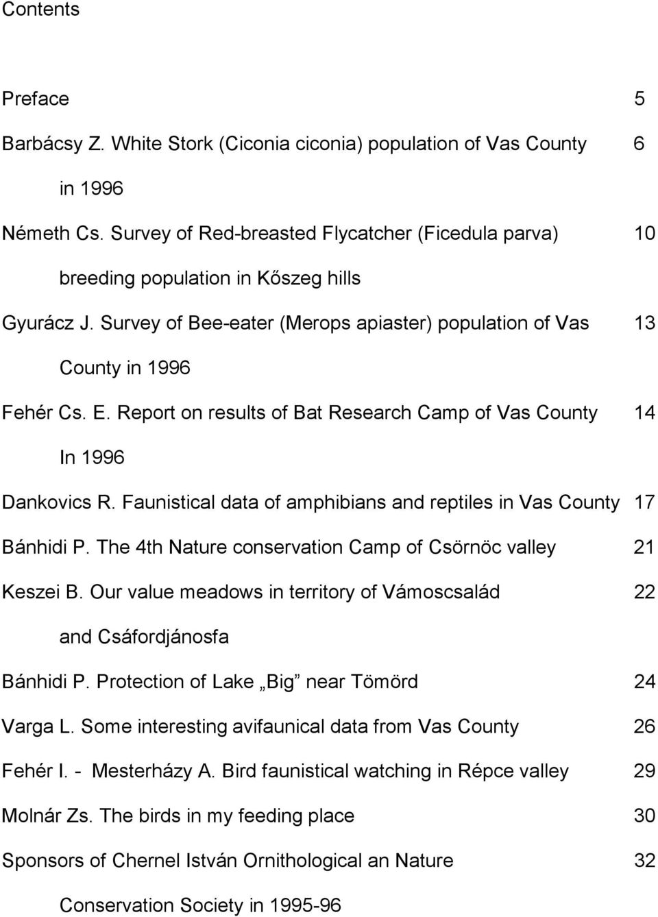 Report on results of Bat Research Camp of Vas County 14 In 1996 Dankovics R. Faunistical data of amphibians and reptiles in Vas County 17 Bánhidi P.