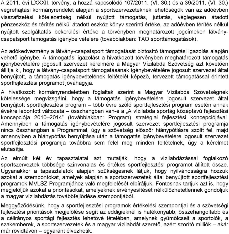 ) végrehajtási kormányrendelet alapján a sportszervezeteknek lehetőségük van az adóévben visszafizetési kötelezettség nélkül nyújtott támogatás, juttatás, véglegesen átadott pénzeszköz és térítés
