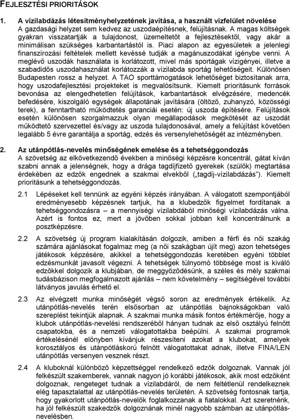Piaci alapon az egyesületek a jelenlegi finanszírozási feltételek mellett kevéssé tudják a magánuszodákat igénybe venni.