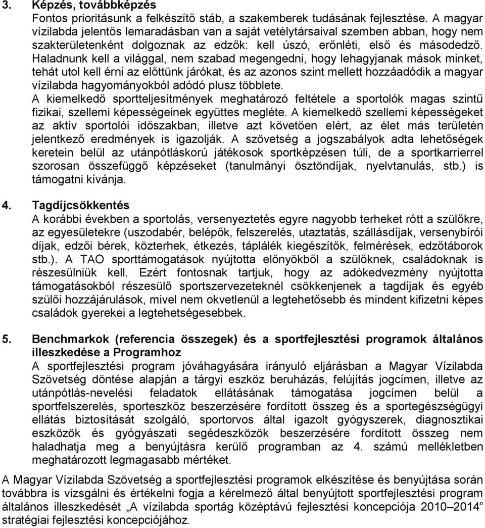 Haladnunk kell a világgal, nem szabad megengedni, hogy lehagyjanak mások minket, tehát utol kell érni az előttünk járókat, és az azonos szint mellett hozzáadódik a magyar vízilabda hagyományokból