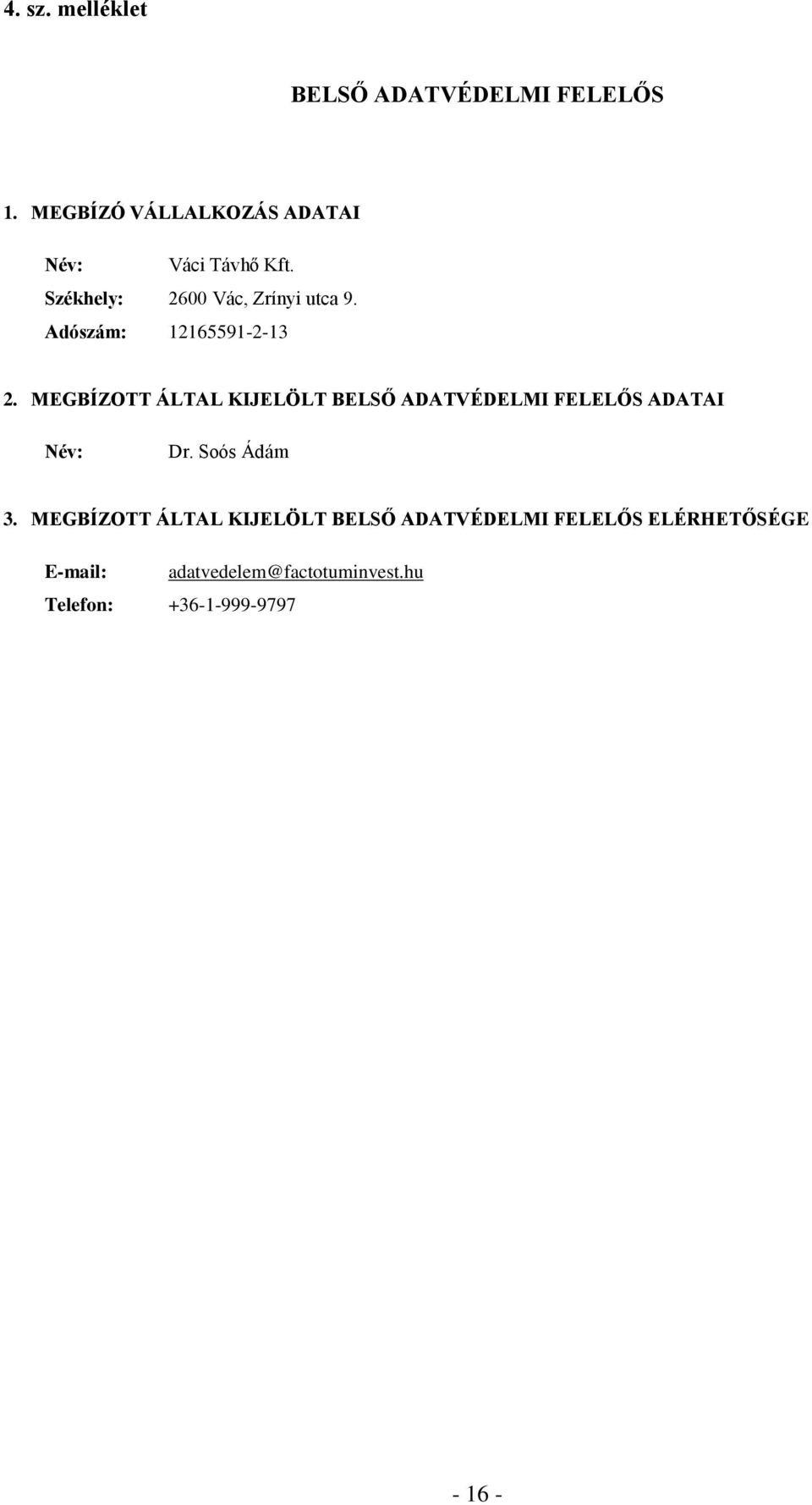 Adószám: 12165591-2-13 2. MEGBÍZOTT ÁLTAL KIJELÖLT BELSŐ ADATVÉDELMI FELELŐS ADATAI Név: Dr.