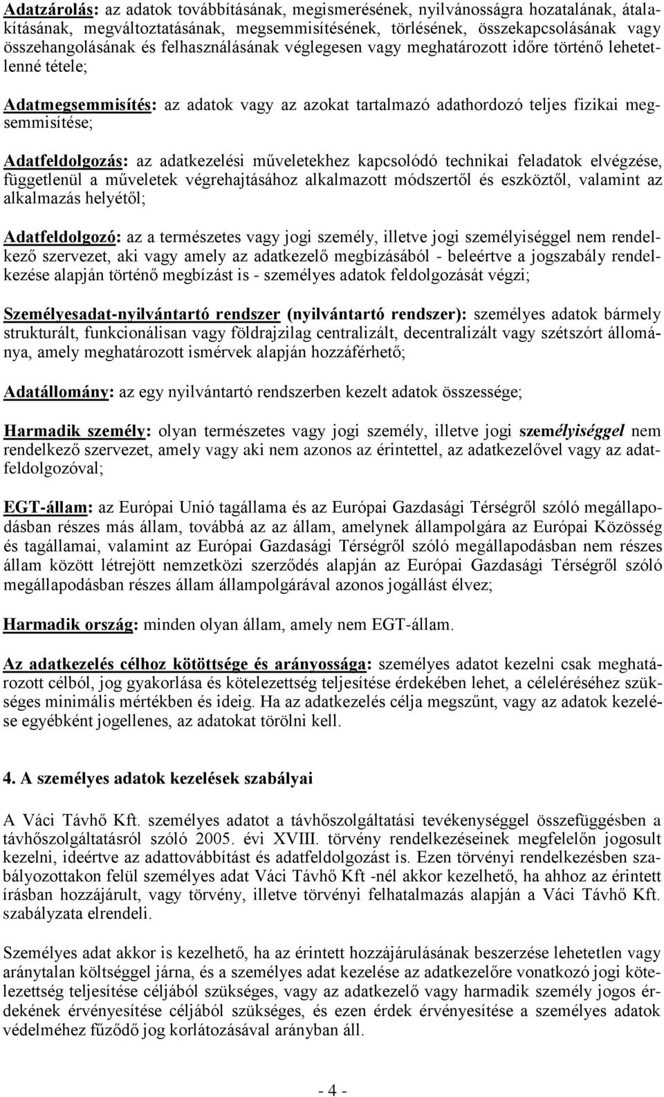adatkezelési műveletekhez kapcsolódó technikai feladatok elvégzése, függetlenül a műveletek végrehajtásához alkalmazott módszertől és eszköztől, valamint az alkalmazás helyétől; Adatfeldolgozó: az a