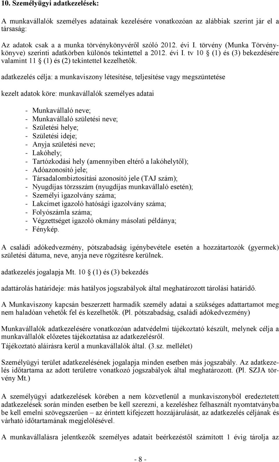adatkezelés célja: a munkaviszony létesítése, teljesítése vagy megszüntetése kezelt adatok köre: munkavállalók személyes adatai - Munkavállaló neve; - Munkavállaló születési neve; - Születési helye;
