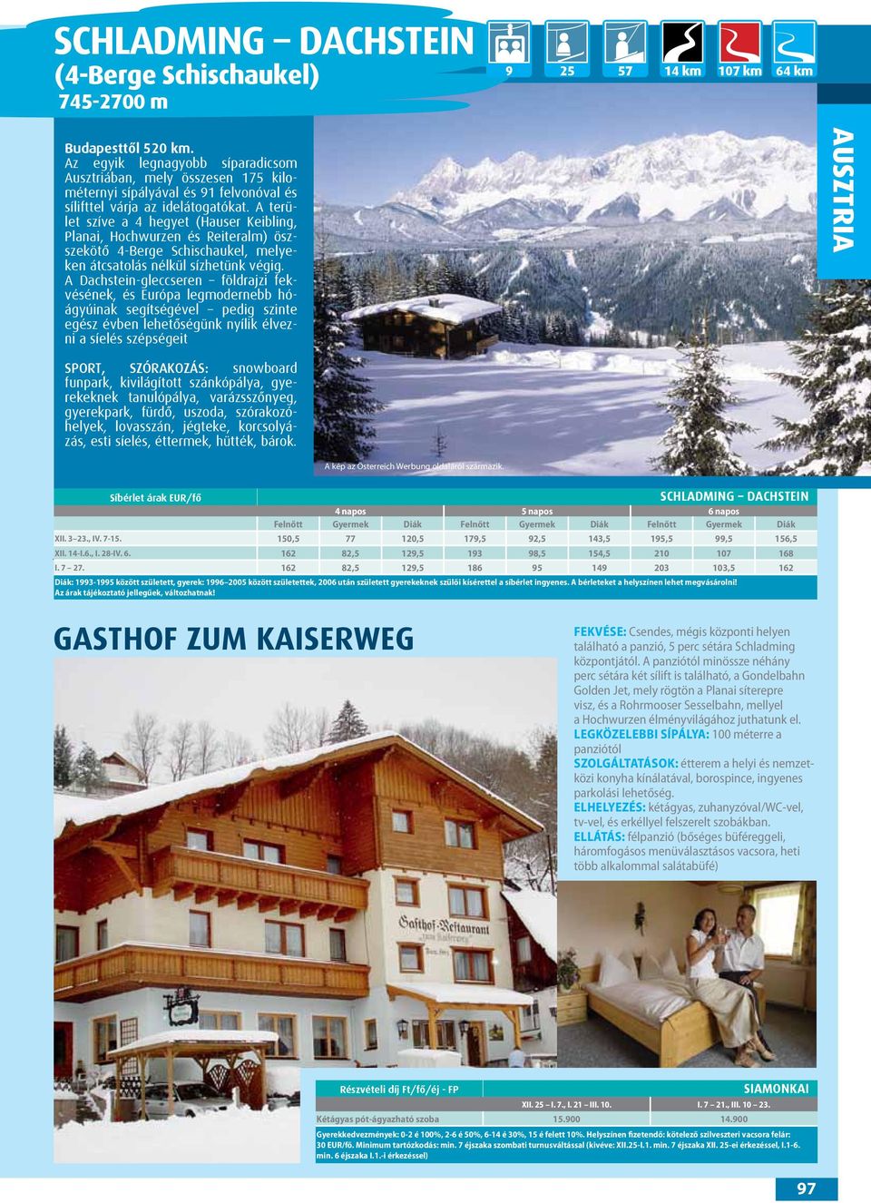 A terület szíve a 4 hegyet (Hauser Keibling, Planai, Hochwurzen és Reiteralm) öszszekötő 4-Berge Schischaukel, melyeken átcsatolás nélkül sízhetünk végig.