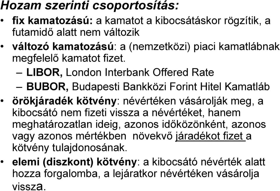 LIBOR, London Interbank Offered Rate BUBOR, Budapesti Bankközi Forint Hitel Kamatláb örökjáradék kötvény: névértéken vásárolják meg, a kibocsátó nem