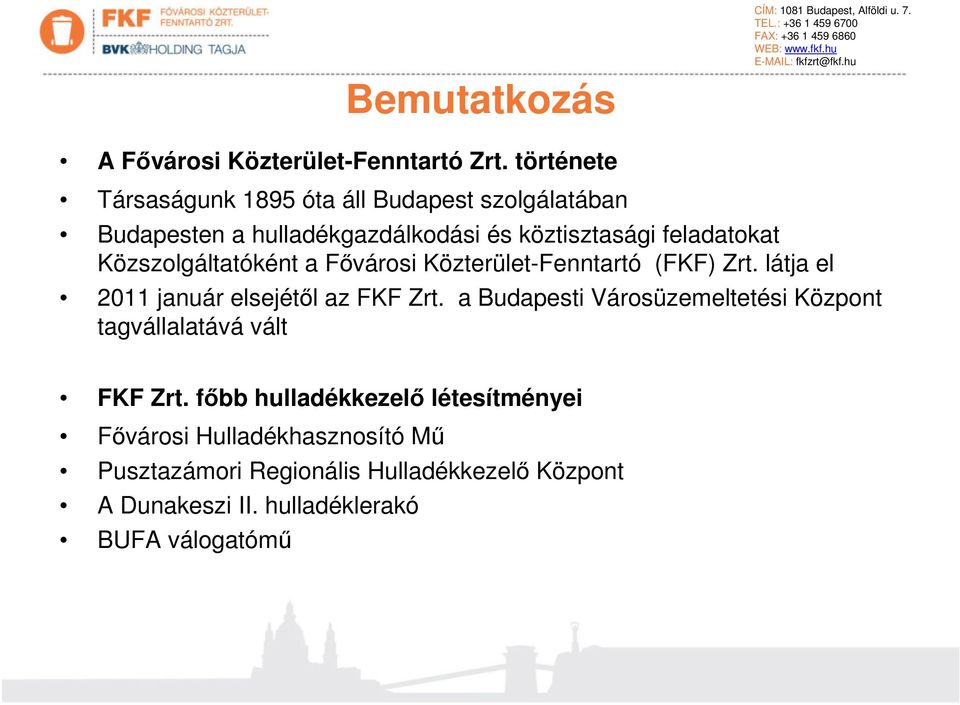 Közszolgáltatóként a Fővárosi Közterület-Fenntartó (FKF) Zrt. látja el 2011 január elsejétől az FKF Zrt.