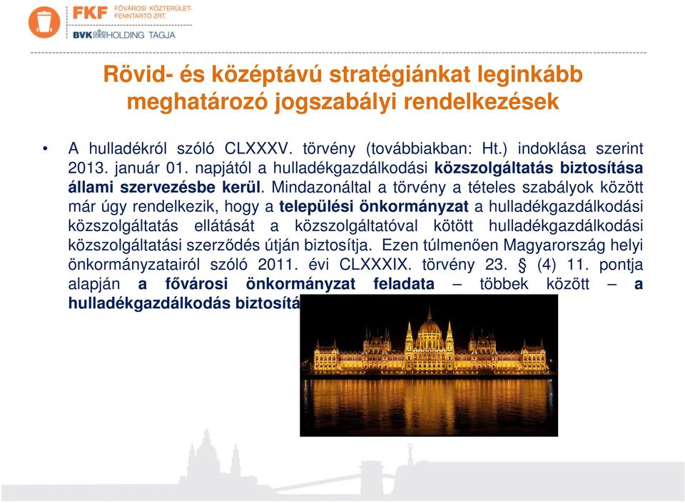 Mindazonáltal a törvény a tételes szabályok között már úgy rendelkezik, hogy a települési önkormányzat a hulladékgazdálkodási közszolgáltatás ellátását a közszolgáltatóval