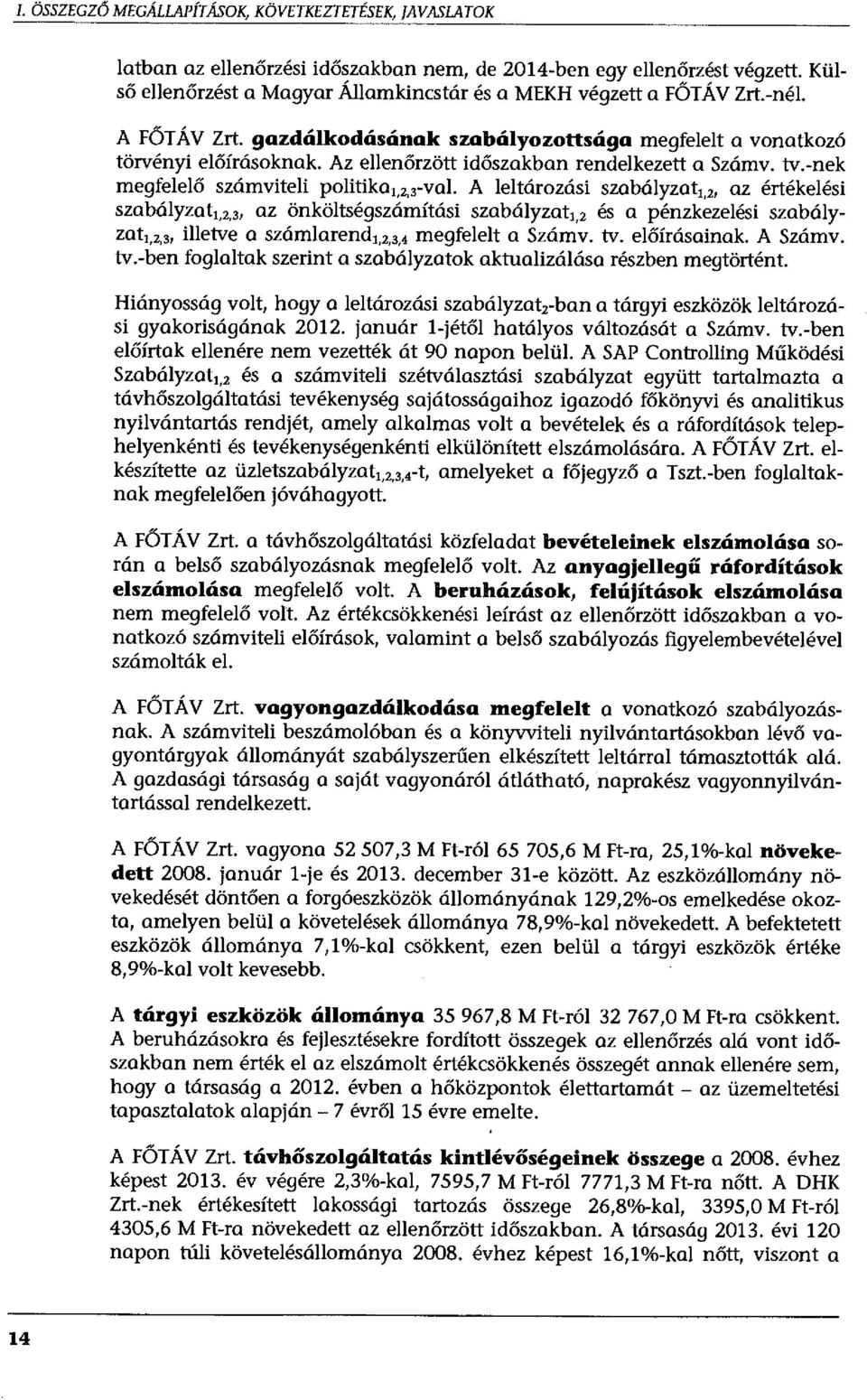 Az ellenőrzött időszakban rendelkezett a Számv. tv.-nek megfelelő számviteli politika,,2,3-val. A leltározási szabályzat,,,, az értékelési szabályzat,,2.
