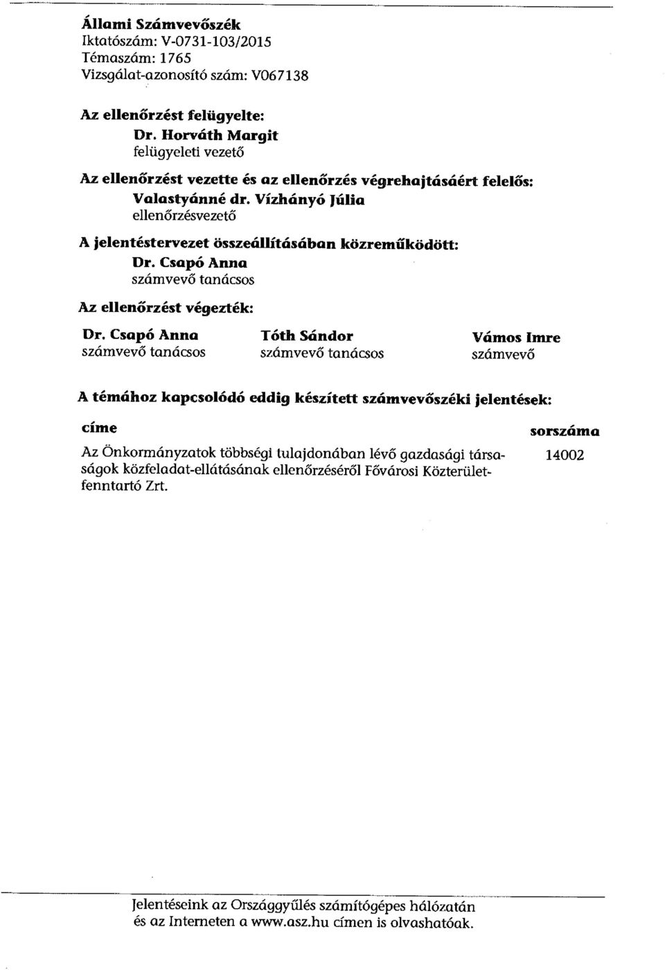 Vízhányó Júlia ellenőrzésvezető A jelentéstervezet összeállításában közreműködött: Dr. Csapó Anna számvevő tanácsos Az ellenőrzést végezték: Dr.