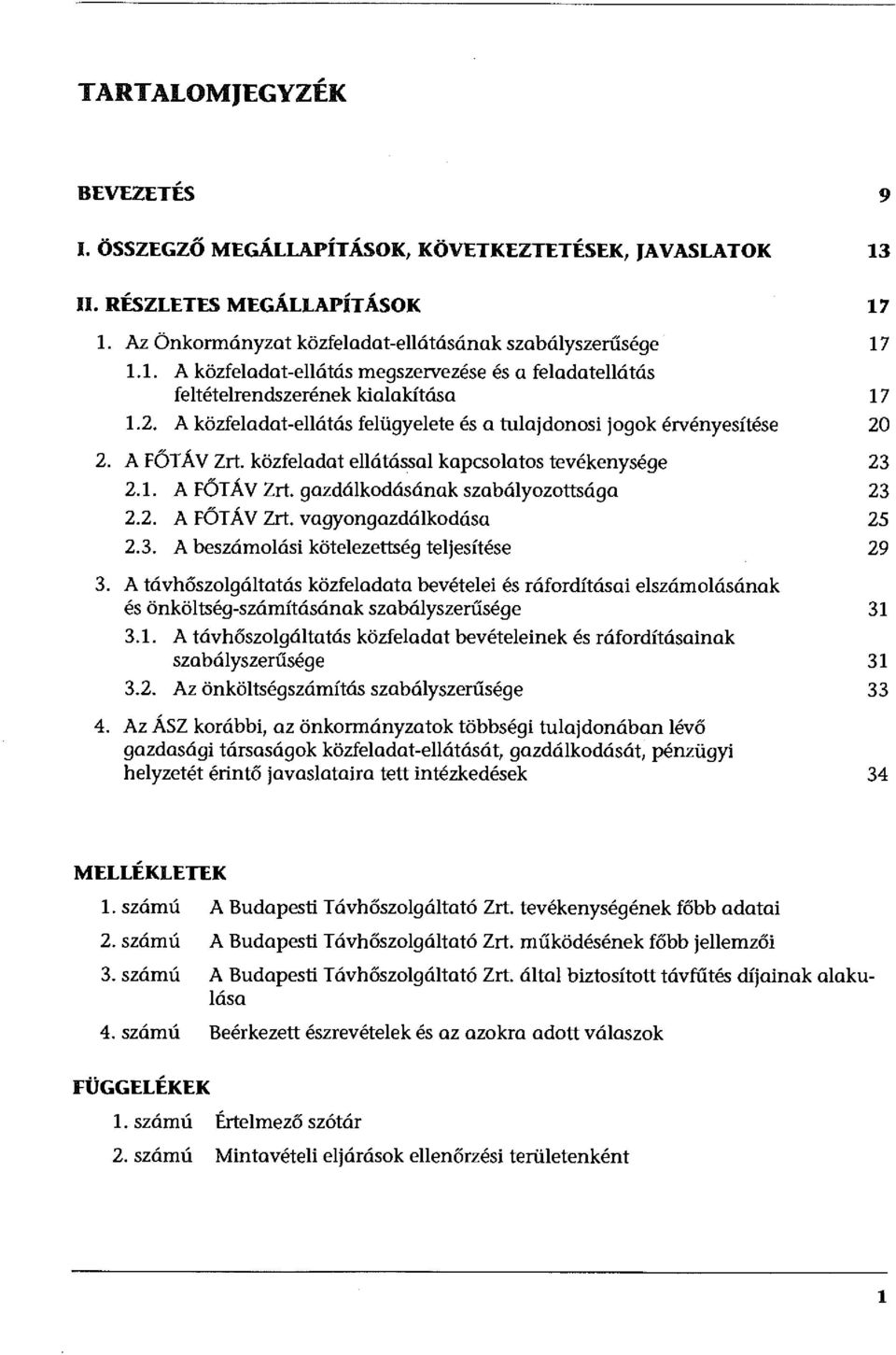 3. A beszámolási kötelezettség teljesítése 29 3. A távhőszolgáltatás közfeladata bevételei és ráfordításai elszámolásának és önköltség-számításának szabályszerűsége 31 