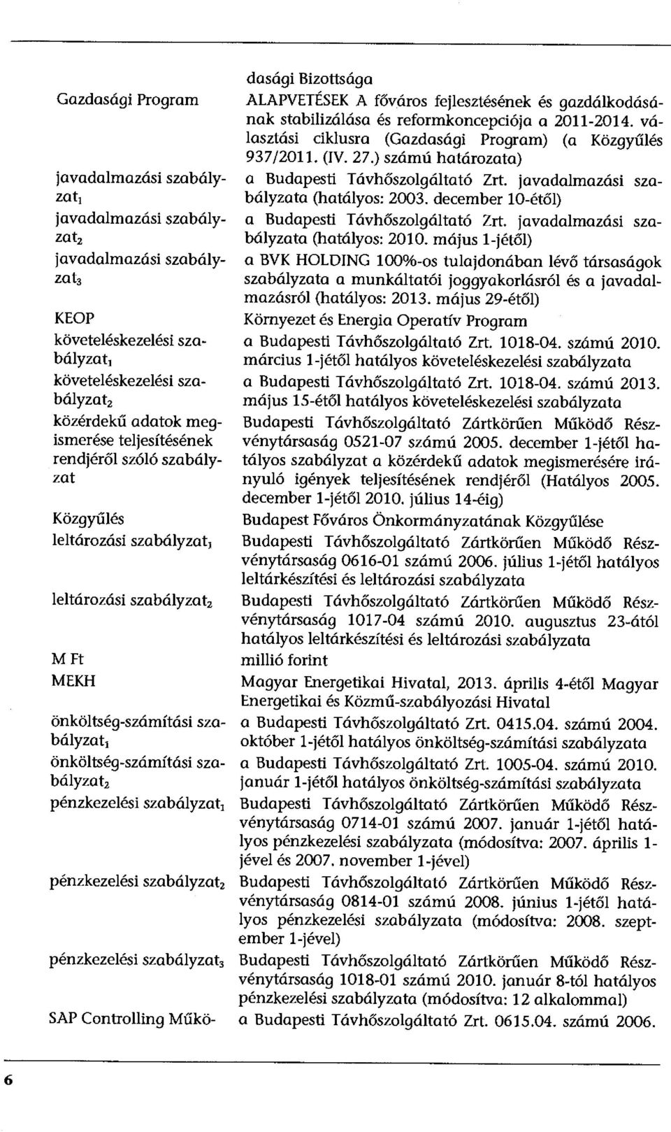 pénzkezelési szabályzat2 pénzkezelési szabályzat3 SAP Controlling Működasági Bizottsága ALAPVETÉSEK A főváros fejlesztésének és gazdálkodásának stabilizálása és reformkoncepciója a 2011-2014.