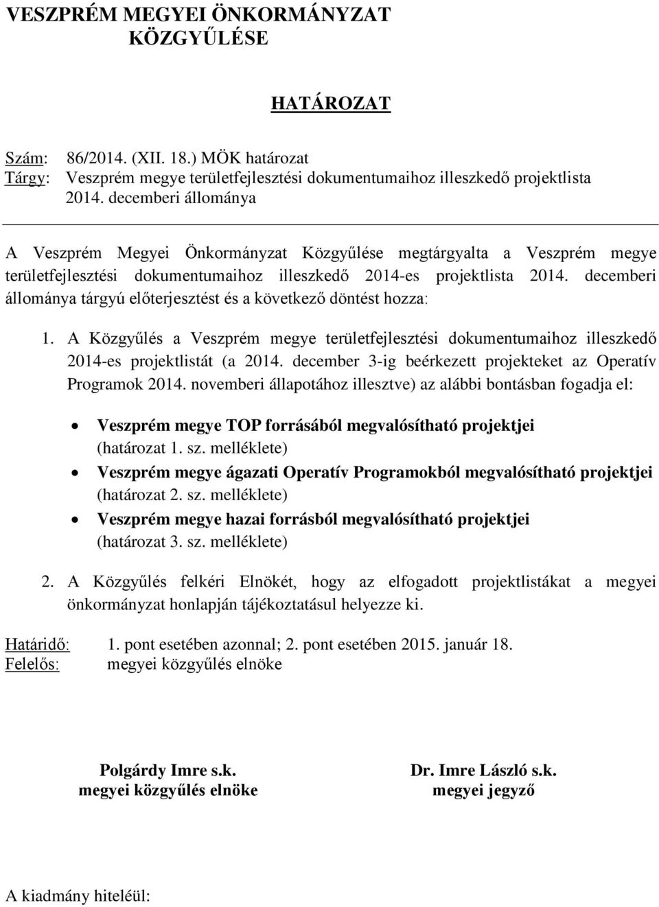 decemberi állománya tárgyú előterjesztést és a következő döntést hozza: 1. A Közgyűlés a Veszprém megye területfejlesztési dokumentumaihoz illeszkedő 2014-es projektlistát (a 2014.