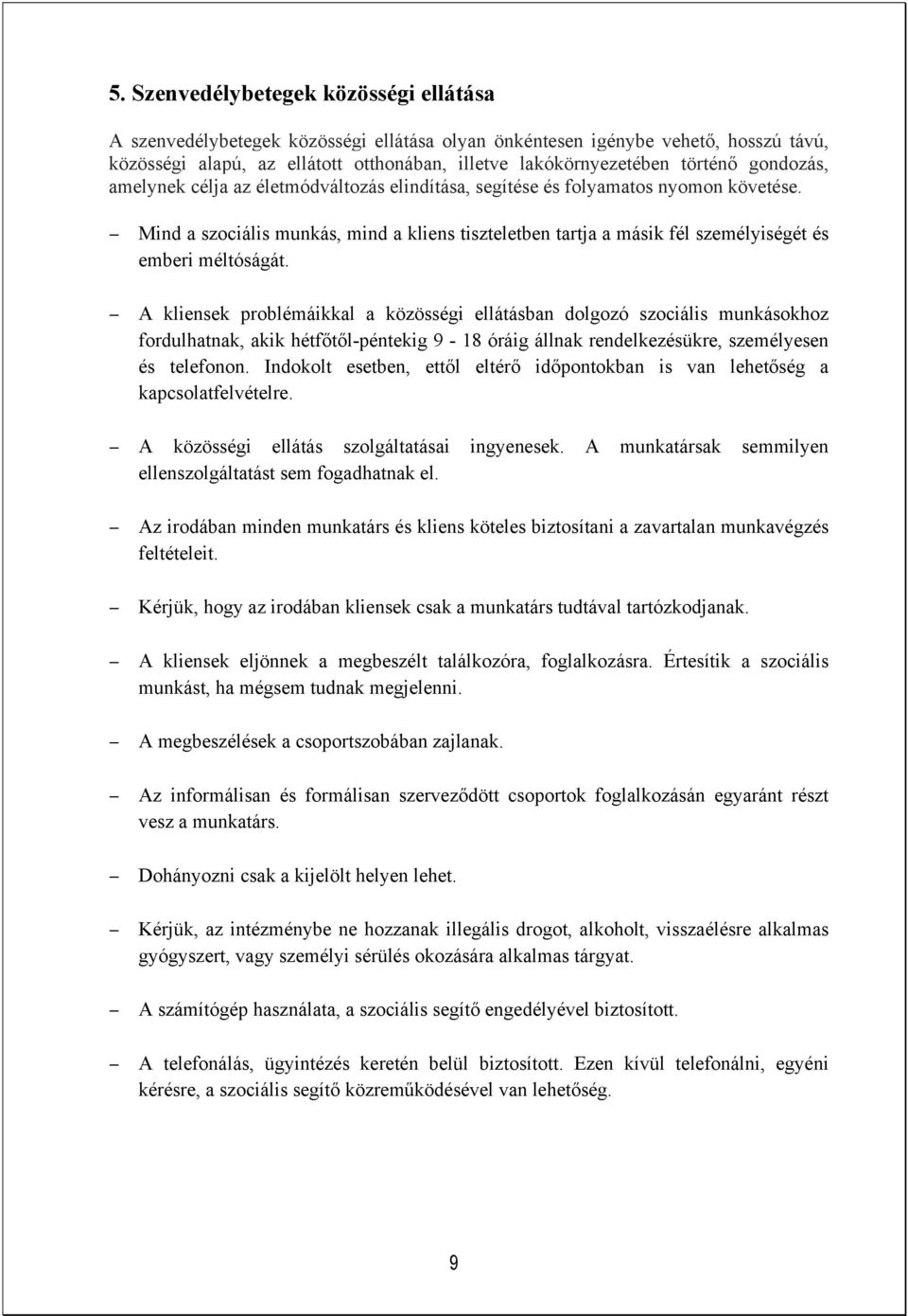 Mind a szociális munkás, mind a kliens tiszteletben tartja a másik fél személyiségét és emberi méltóságát.