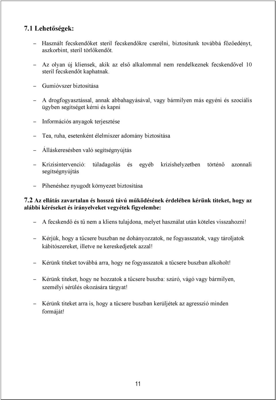 Gumióvszer biztosítása A drogfogyasztással, annak abbahagyásával, vagy bármilyen más egyéni és szociális ügyben segítséget kérni és kapni Információs anyagok terjesztése Tea, ruha, esetenként