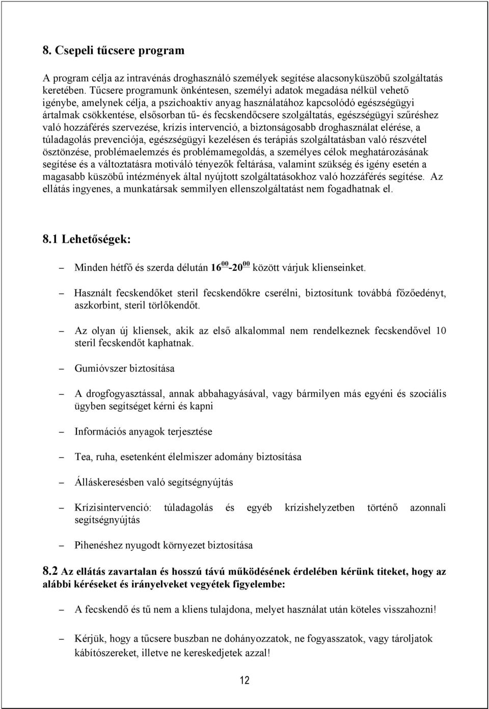 fecskendőcsere szolgáltatás, egészségügyi szűréshez való hozzáférés szervezése, krízis intervenció, a biztonságosabb droghasználat elérése, a túladagolás prevenciója, egészségügyi kezelésen és