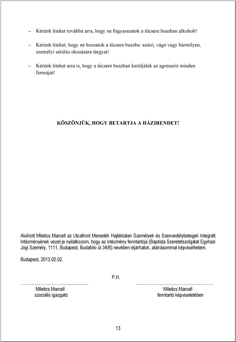 Kérünk titeket arra is, hogy a tűcsere buszban kerüljétek az agresszió minden formáját! KÖSZÖNJÜK, HOGY BETARTJA A HÁZIRENDET!