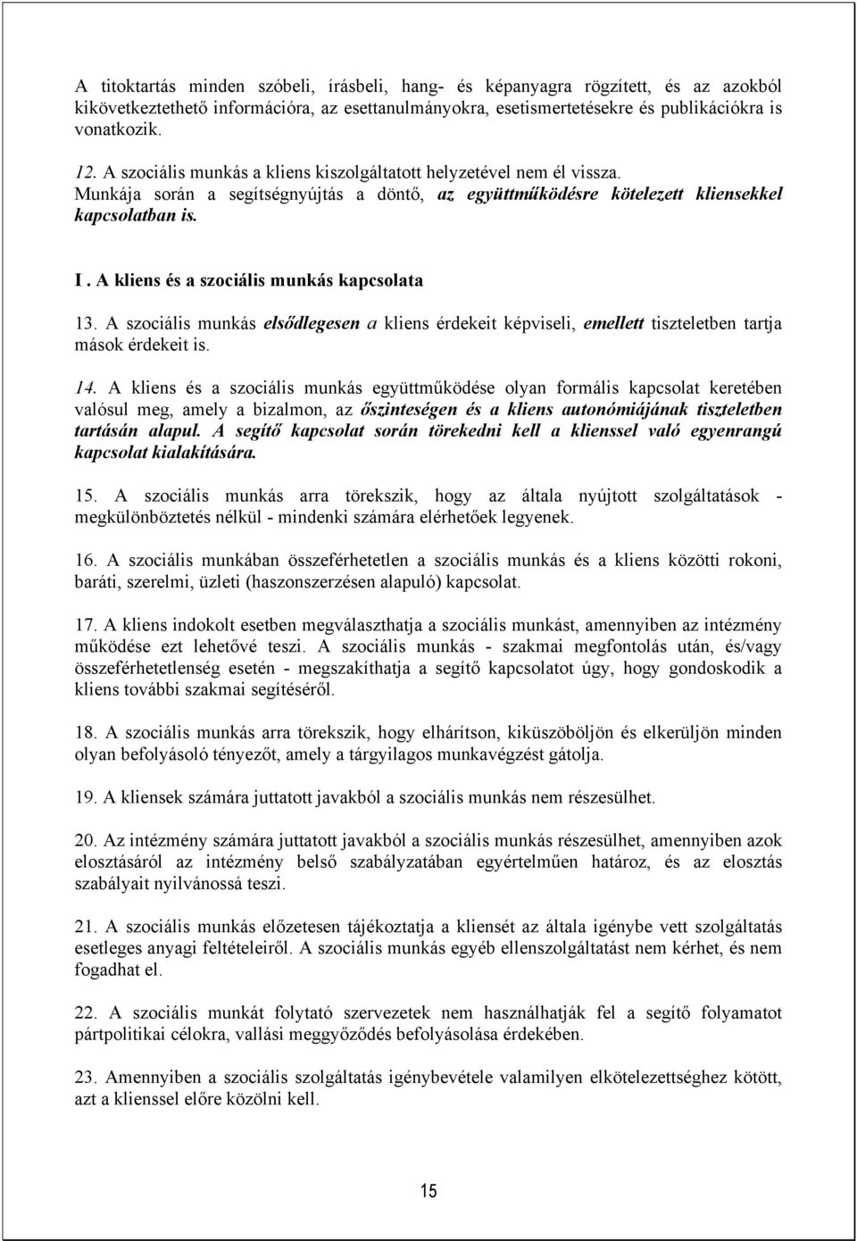 A kliens és a szociális munkás kapcsolata 13. A szociális munkás elsődlegesen a kliens érdekeit képviseli, emellett tiszteletben tartja mások érdekeit is. 14.