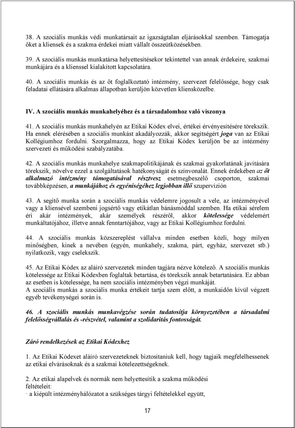 A szociális munkás és az őt foglalkoztató intézmény, szervezet felelőssége, hogy csak feladatai ellátására alkalmas állapotban kerüljön közvetlen kliensközelbe. IV.