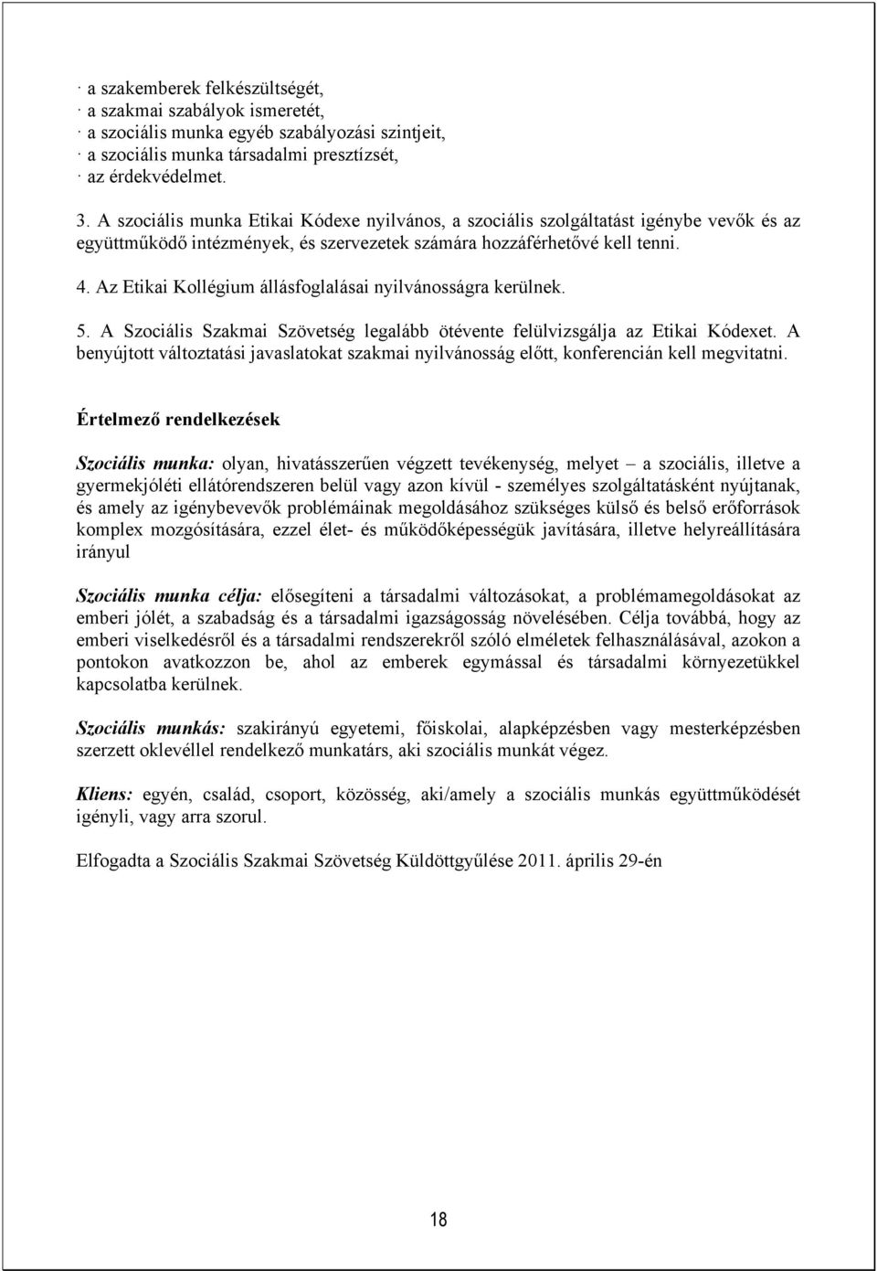 Az Etikai Kollégium állásfoglalásai nyilvánosságra kerülnek. 5. A Szociális Szakmai Szövetség legalább ötévente felülvizsgálja az Etikai Kódexet.