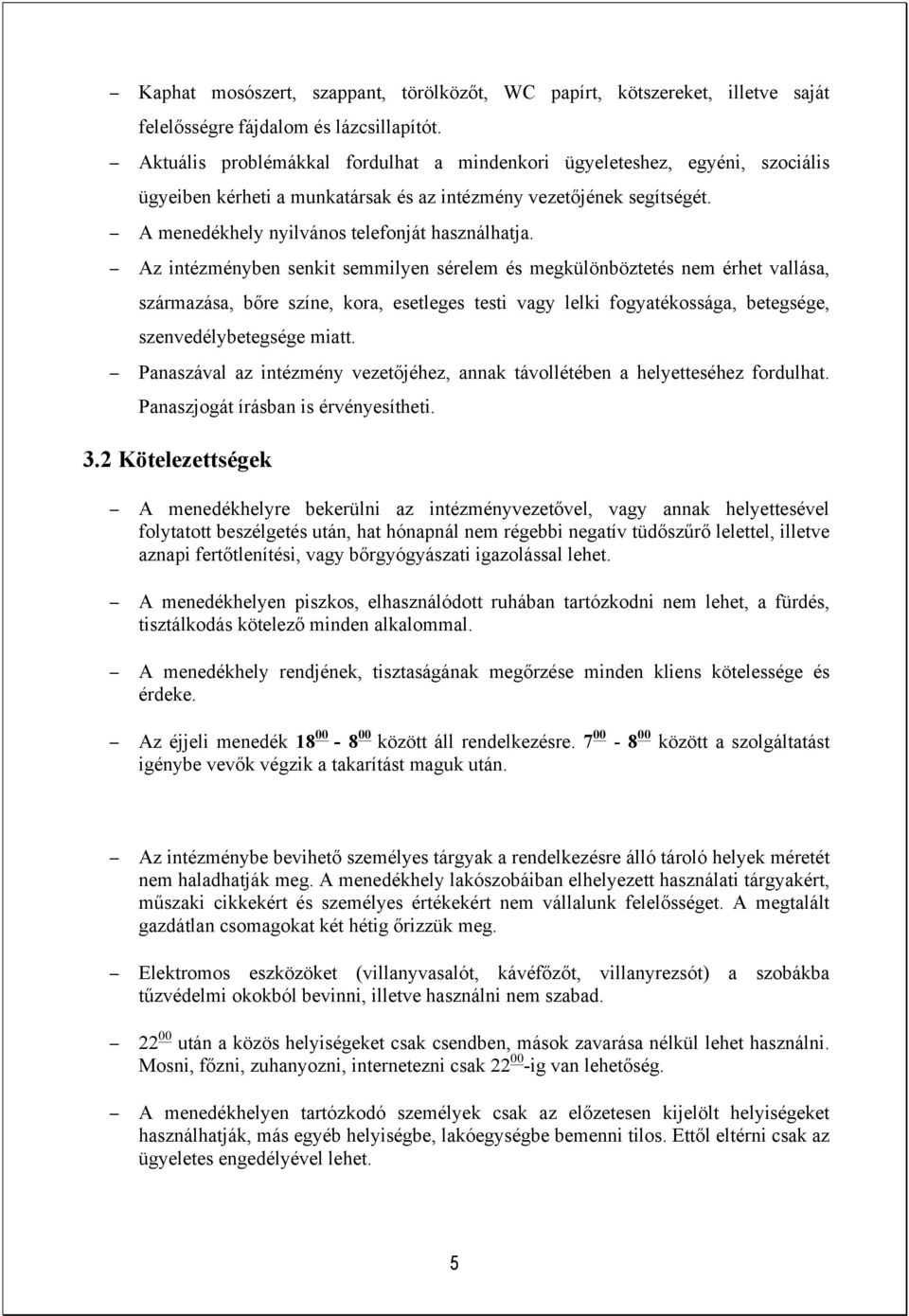 Az intézményben senkit semmilyen sérelem és megkülönböztetés nem érhet vallása, származása, bőre színe, kora, esetleges testi vagy lelki fogyatékossága, betegsége, szenvedélybetegsége miatt.