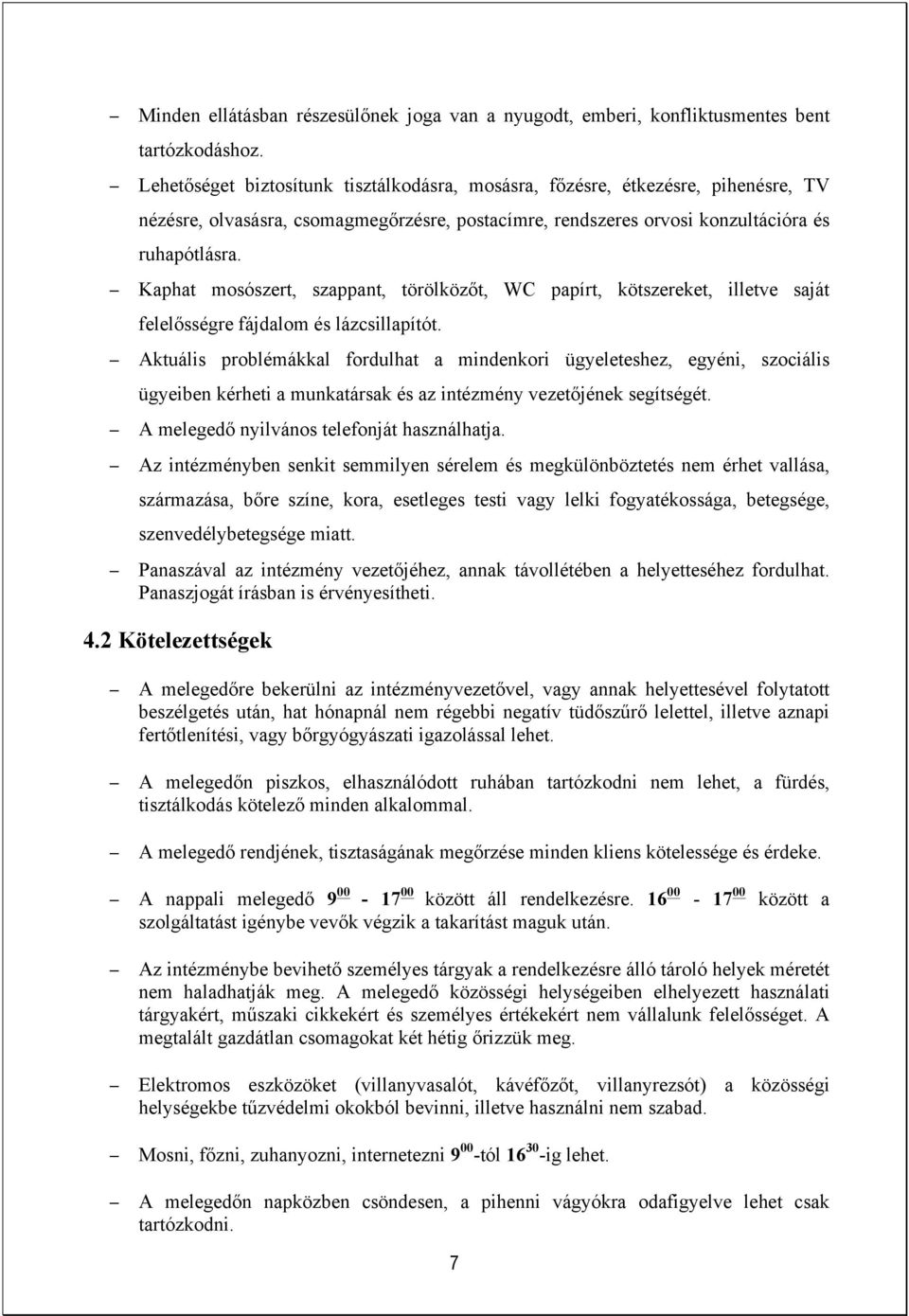 Kaphat mosószert, szappant, törölközőt, WC papírt, kötszereket, illetve saját felelősségre fájdalom és lázcsillapítót.