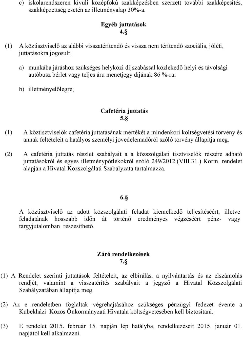 autóbusz bérlet vagy teljes áru menetjegy díjának 86 %-ra; b) illetményelőlegre; Cafetéria juttatás 5.