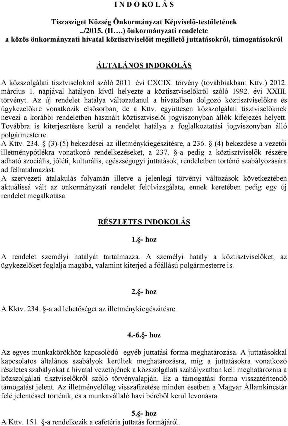 törvény (továbbiakban: Kttv.) 2012. március 1. napjával hatályon kívül helyezte a köztisztviselőkről szóló 1992. évi XXIII. törvényt.