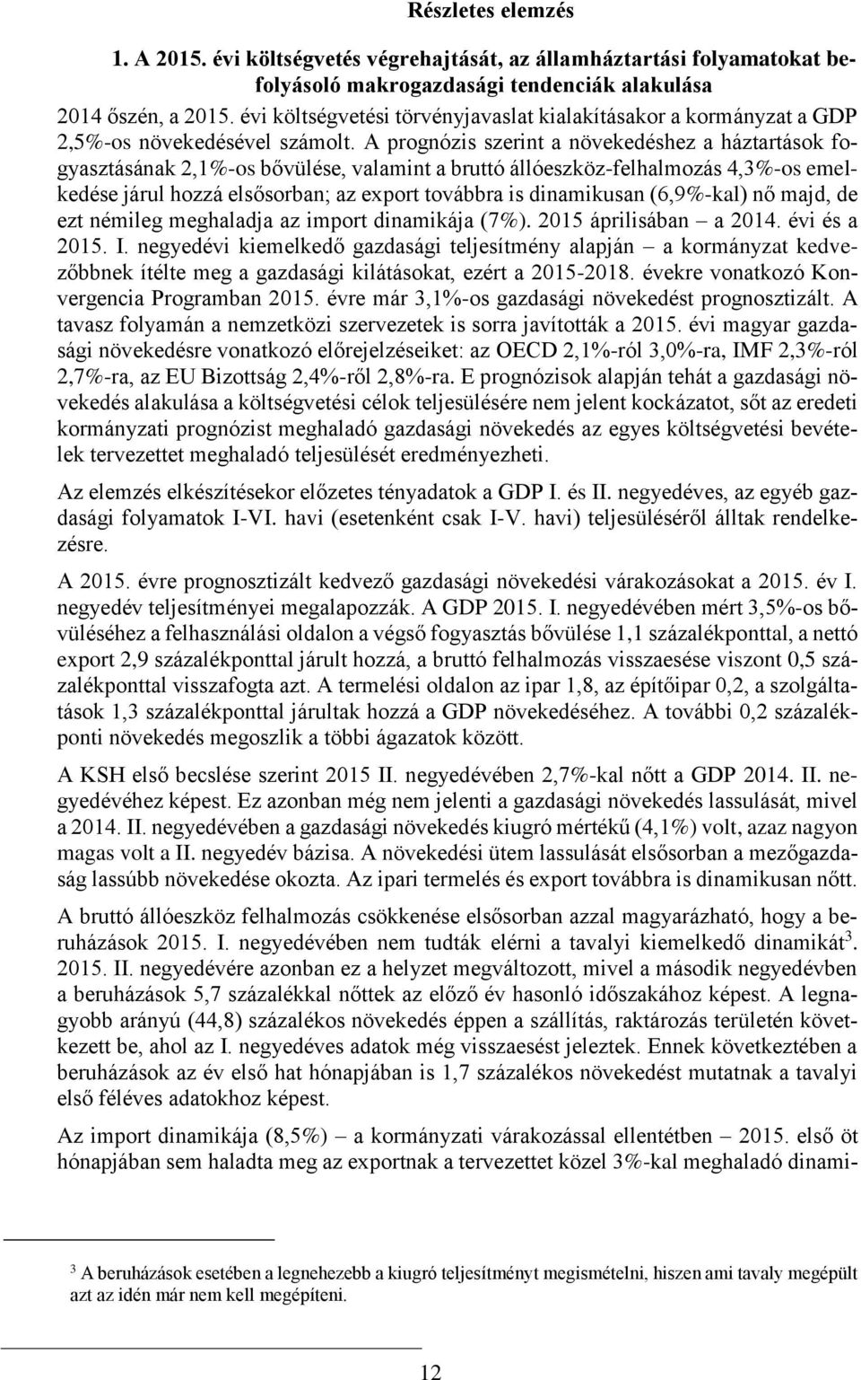 A prognózis szerint a növekedéshez a háztartások fogyasztásának 2,1%-os bővülése, valamint a bruttó állóeszköz-felhalmozás 4,3%-os emelkedése járul hozzá elsősorban; az export továbbra is dinamikusan