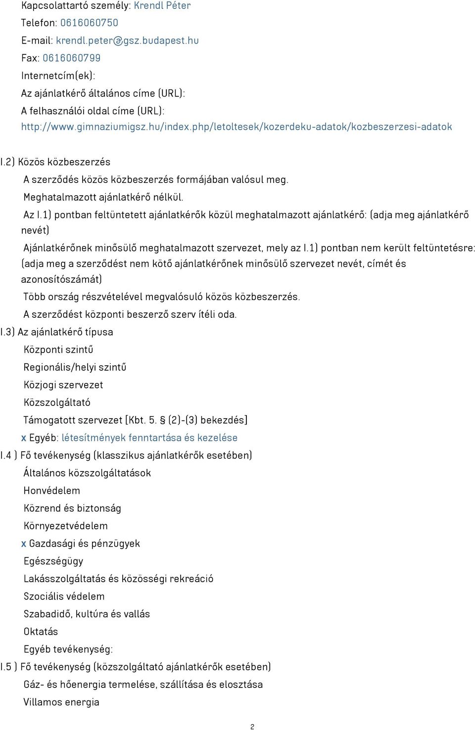 2) Közös közbeszerzés A szerződés közös közbeszerzés formájában valósul meg. Meghatalmazott ajánlatkérő nélkül. Az I.