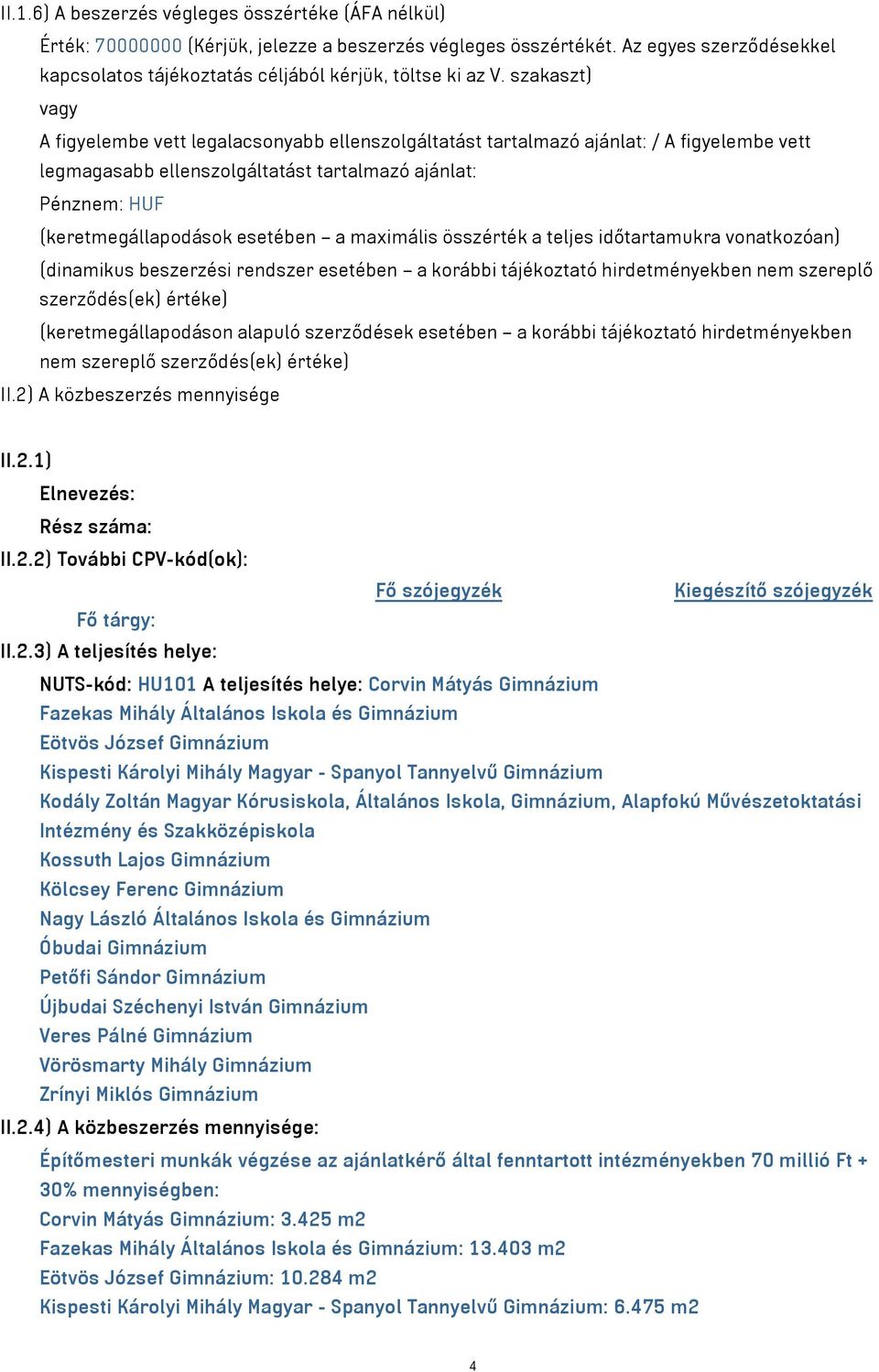 szakaszt) vagy A figyelembe vett legalacsonyabb ellenszolgáltatást tartalmazó ajánlat: / A figyelembe vett legmagasabb ellenszolgáltatást tartalmazó ajánlat: Pénznem: HUF (keretmegállapodások
