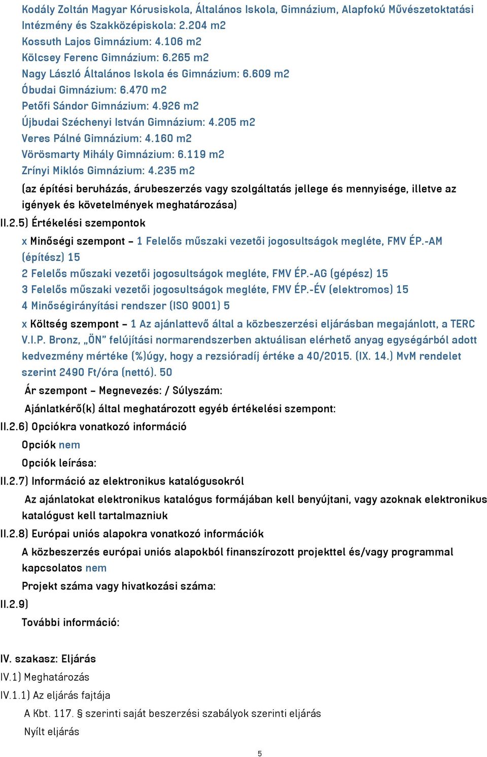 160 m2 Vörösmarty Mihály Gimnázium: 6.119 m2 Zrínyi Miklós Gimnázium: 4.