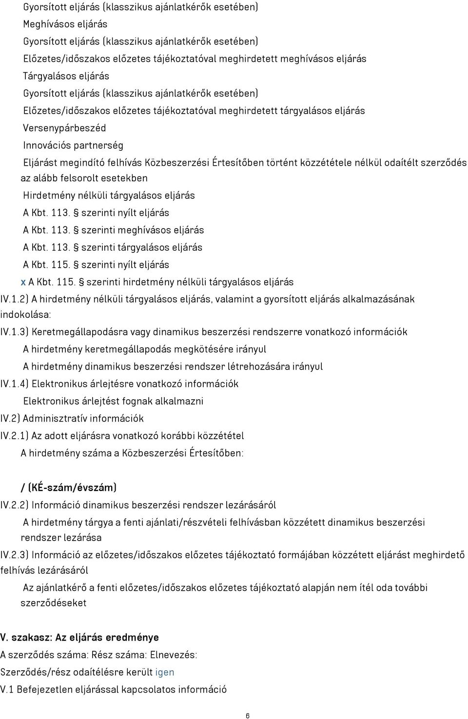 Eljárást megindító felhívás Közbeszerzési Értesítőben történt közzététele nélkül odaítélt szerződés az alább felsorolt esetekben Hirdetmény nélküli tárgyalásos eljárás A Kbt. 113.