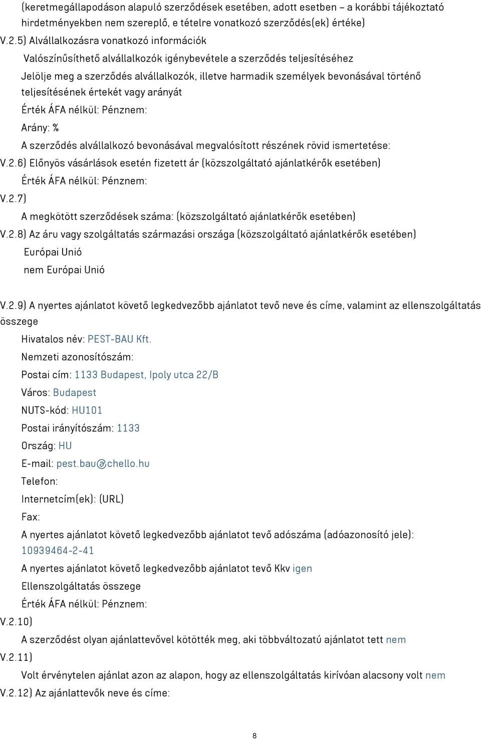 teljesítésének értekét vagy arányát Érték ÁFA nélkül: Pénznem: Arány: % A szerződés alvállalkozó bevonásával megvalósított részének rövid ismertetése: V.2.