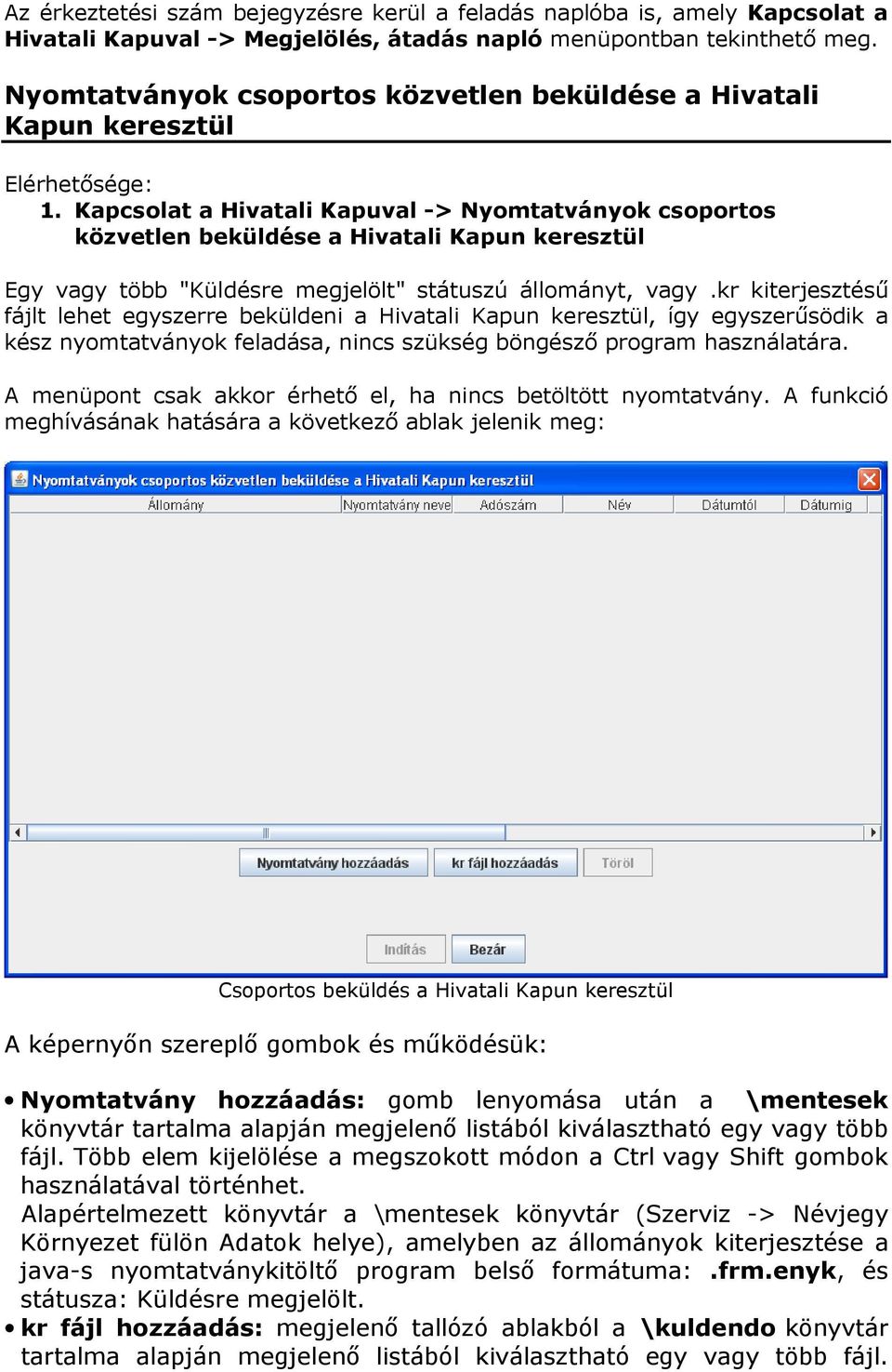 Kapcsolat a Hivatali Kapuval -> Nyomtatványok csoportos közvetlen beküldése a Hivatali Kapun keresztül Egy vagy több "Küldésre megjelölt" státuszú állományt, vagy.