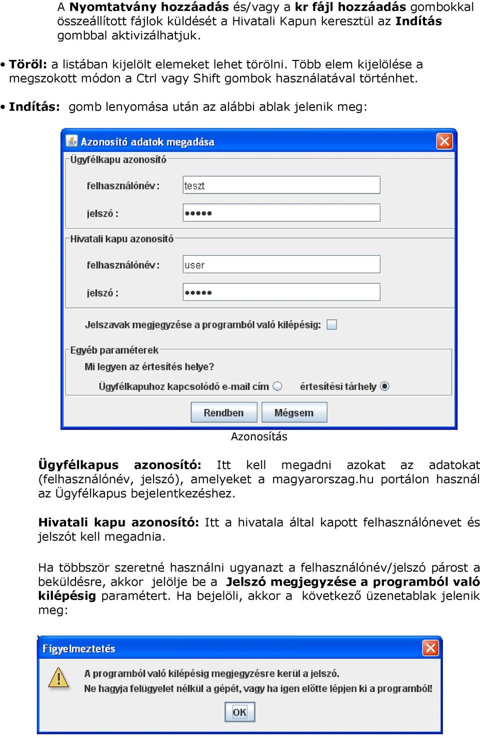 Indítás: gomb lenyomása után az alábbi ablak jelenik meg: Azonosítás Ügyfélkapus azonosító: Itt kell megadni azokat az adatokat (felhasználónév, jelszó), amelyeket a magyarorszag.