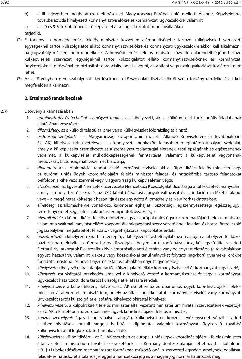 tekintetében a külképviselet által foglalkoztatott munkavállalókra terjed ki.