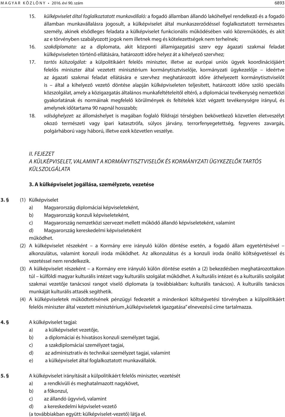 foglalkoztatott természetes személy, akinek elsődleges feladata a külképviselet funkcionális működésében való közreműködés, és akit az e törvényben szabályozott jogok nem illetnek meg és