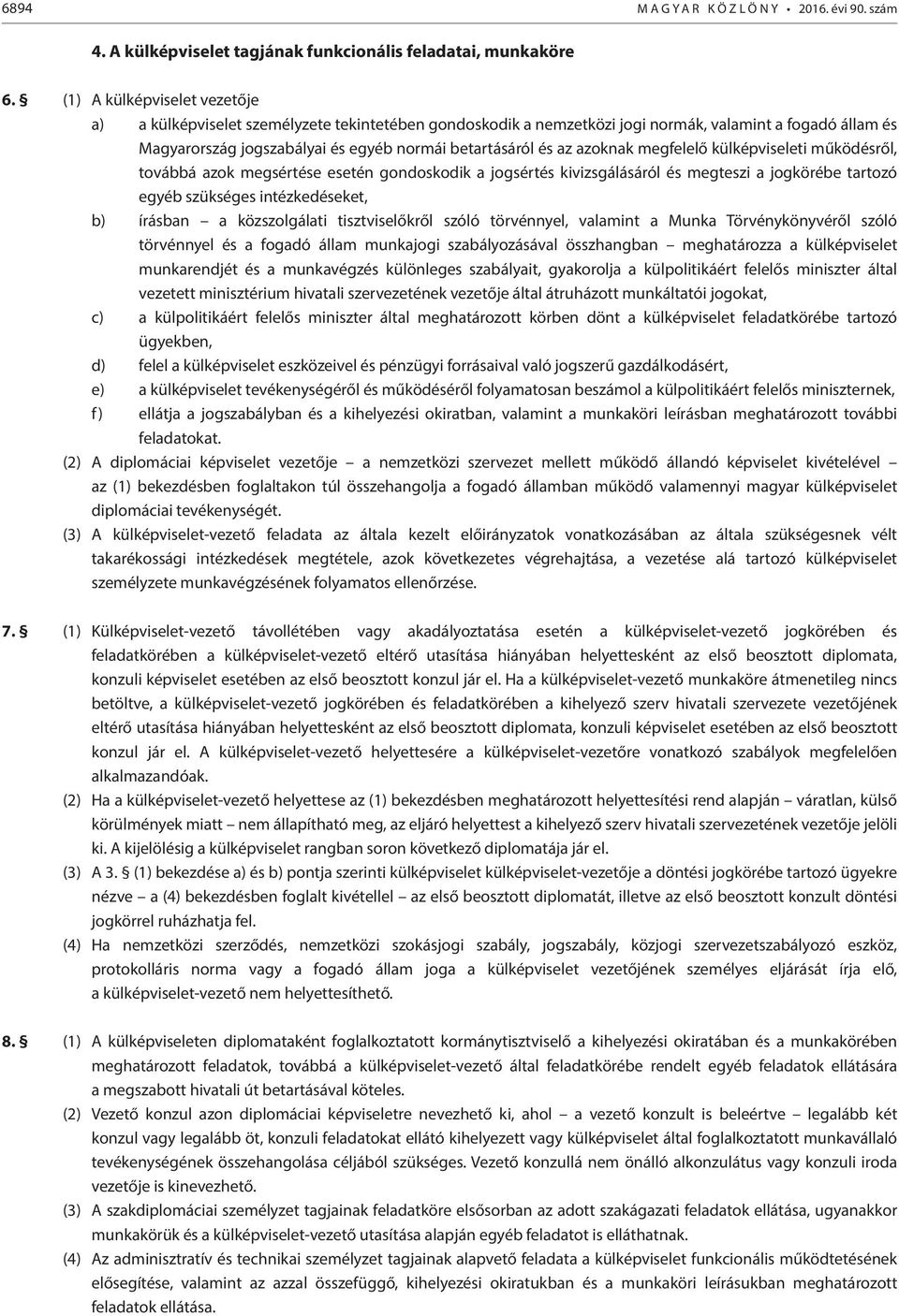 azoknak megfelelő külképviseleti működésről, továbbá azok megsértése esetén gondoskodik a jogsértés kivizsgálásáról és megteszi a jogkörébe tartozó egyéb szükséges intézkedéseket, b) írásban a