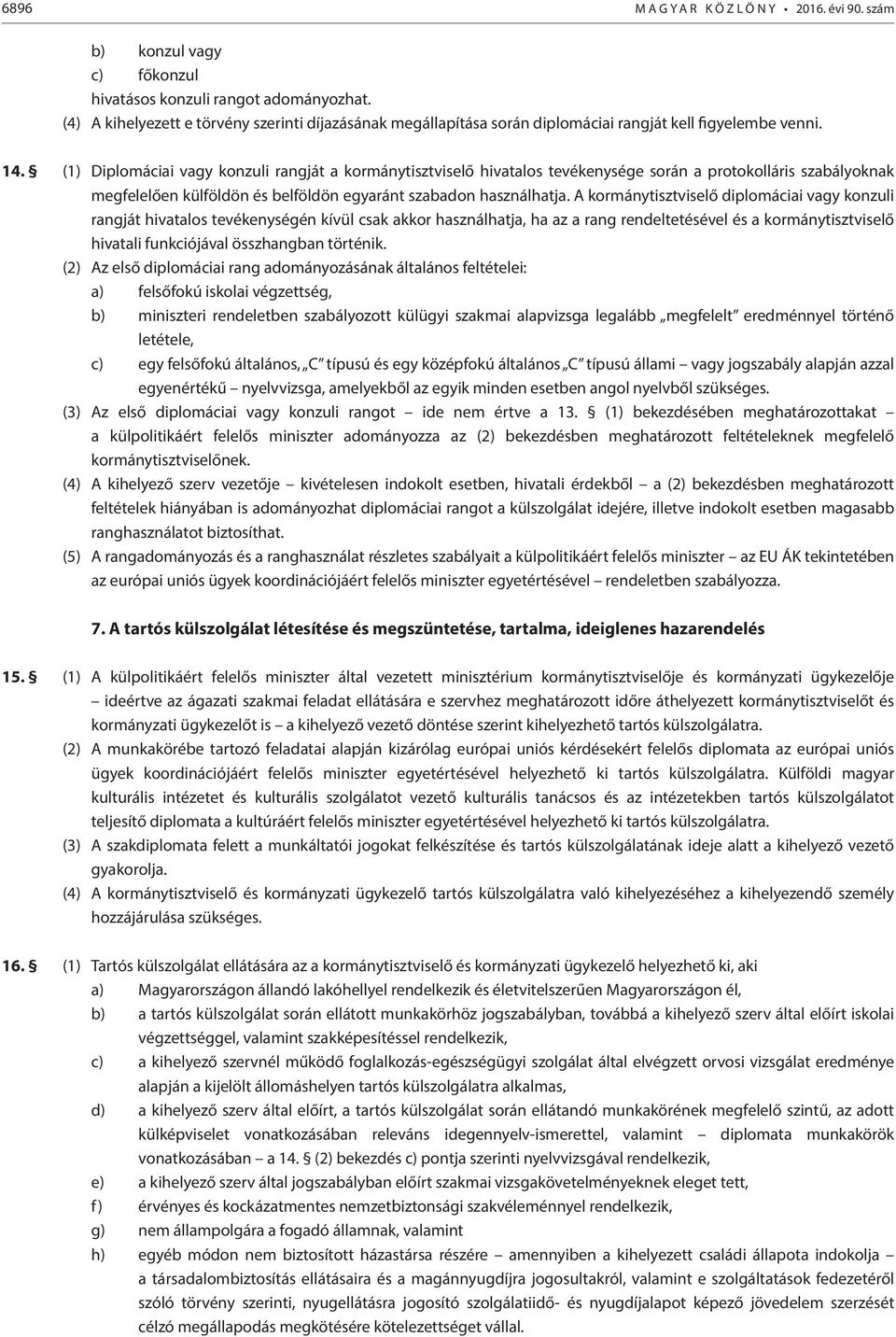 (1) Diplomáciai vagy konzuli rangját a kormánytisztviselő hivatalos tevékenysége során a protokolláris szabályoknak megfelelően külföldön és belföldön egyaránt szabadon használhatja.
