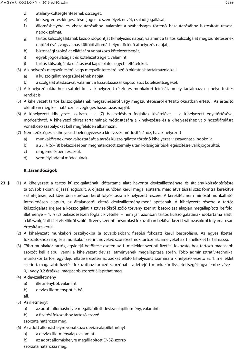 hazautazásához biztosított utazási napok át, g) tartós külszolgálatának kezdő időpontját (kihelyezés napja), valamint a tartós külszolgálat megszüntetésének naptári évét, vagy a más külföldi